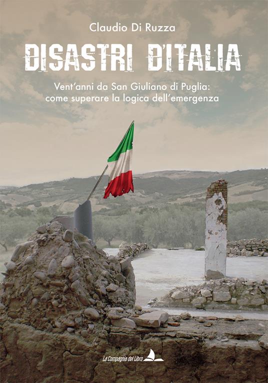 Disastri d'Italia. Vent'anni da San Giuliano di Puglia: come superare la logica dell'emergenza - Claudio Di Ruzza - copertina