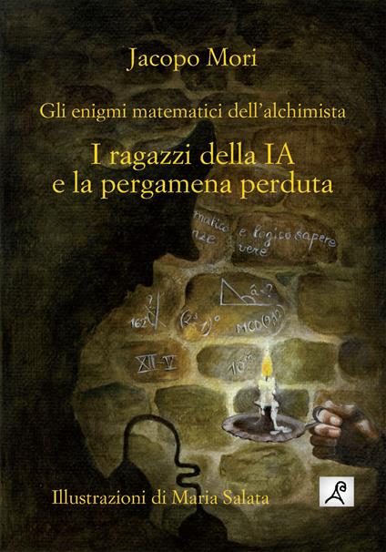 I ragazzi della IA e la pergamena perduta. Gli enigmi matematici dell'alchimista. Ediz. illustrata - Jacopo Mori - copertina