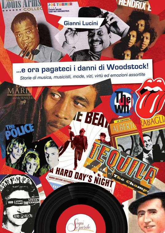 ...e ora pagateci i danni di Woodstock!. Storie di musica, musicisti, mode, vizi, virtù ed emozioni assortite - Gianni Lucini - copertina