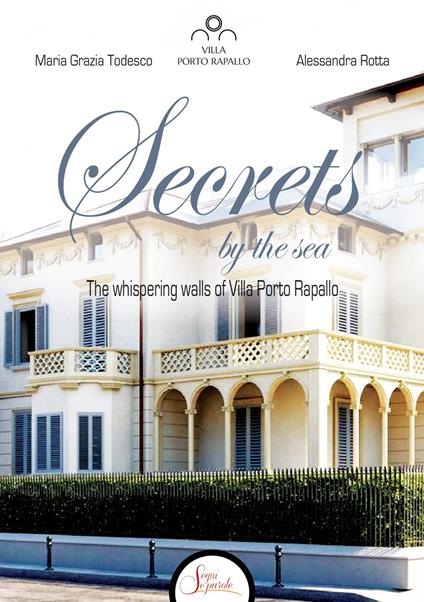 Secrets by the sea. The whispering walls of Villa Porto Rapallo - Maria Grazia Todesco,Alessandra Rotta - copertina