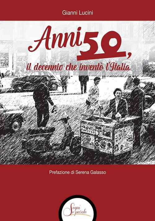 Anni Cinquanta, il decennio che inventò l'Italia - Gianni Lucini - copertina