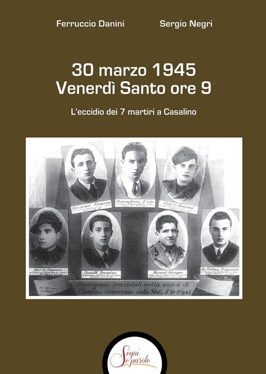 30 marzo 1945 venerdì Santo ore 9. L'eccidio dei 7 martiri a Casalino - Ferruccio Danini,Sergio Negri - copertina