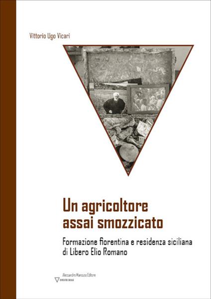Un agricoltore assai smozzicato. Formazione fiorentina e residenza siciliana di Libero Elio Romano - Vittorio Ugo Vicari - copertina