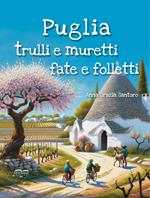 Puglia, trulli e muretti: fate e folletti. Tre storie, tre mondi incantati... un solo viaggio magico tra le meraviglie della Puglia!