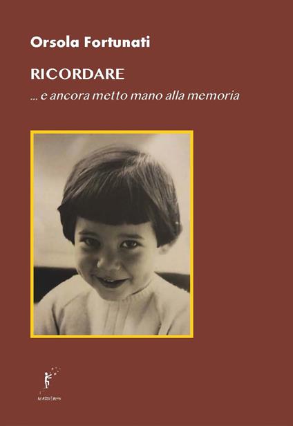 Ricordare... e ancora metto mano alla memoria - Orsola Fortunati - copertina