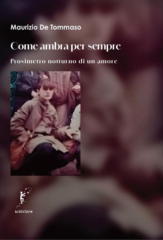 Come ambra per sempre. Prosimetro notturno di un amore - Maurizio De Tommaso - copertina