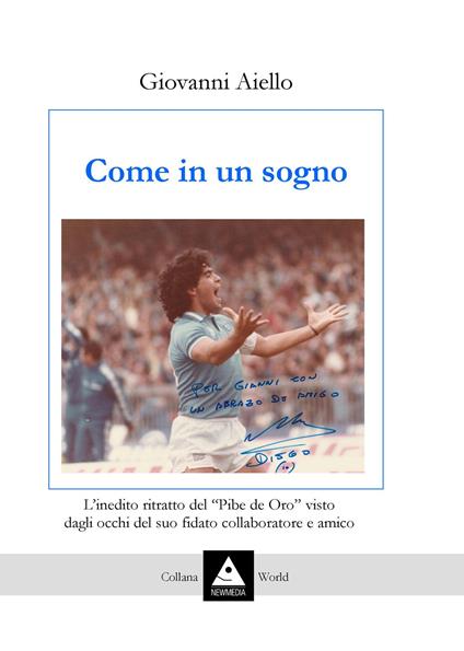 Come in un sogno. L'inedito ritratto del «Pibe de Oro» visto dagli occhi del suo fidato collaboratore e amico - Giovanni Aiello - copertina