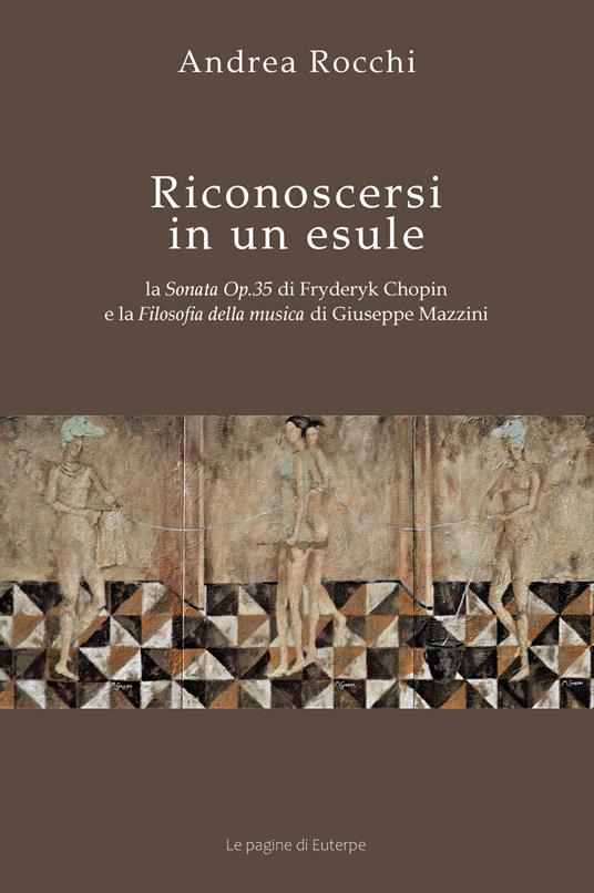 Riconoscersi in un esule. La Sonata Op.35 di Fryderyk Chopin e la Filosofia della musica di Giuseppe Mazzini - Andrea Rocchi - copertina