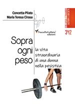 Sopra ogni peso. La vita straordinaria di una donna nella pesistica