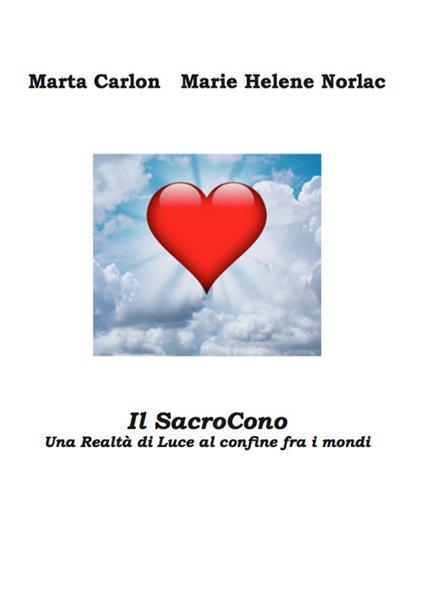 Il SacroCono. Una realtà di luce al confine fra i mondi - Marta Carlon,Marie Helene Norlac - copertina