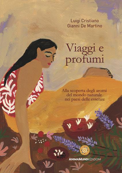Viaggi e profumi. Alla scoperta degli aromi del mondo naturale nei paesi delle essenze - Luigi Cristiano,Gianni De Martino - copertina