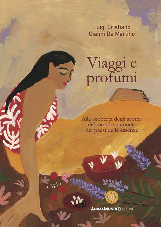 Viaggi e profumi. Alla scoperta degli aromi del mondo naturale nei paesi delle essenze - Luigi Cristiano,Gianni De Martino - copertina