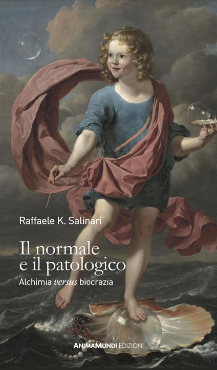 Il normale e il patologico. Alchimia «versus »biocrazia - Raffaele K. Salinari - copertina