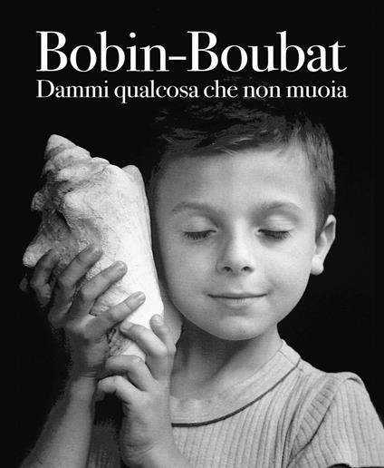 Dammi qualcosa che non muoia. Ediz. illustrata - Christian Bobin,Édouard Boubat - copertina