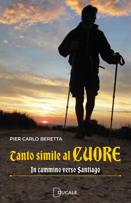 Tanto simile al cuore. In cammino verso Santiago - Pier Carlo Beretta - copertina