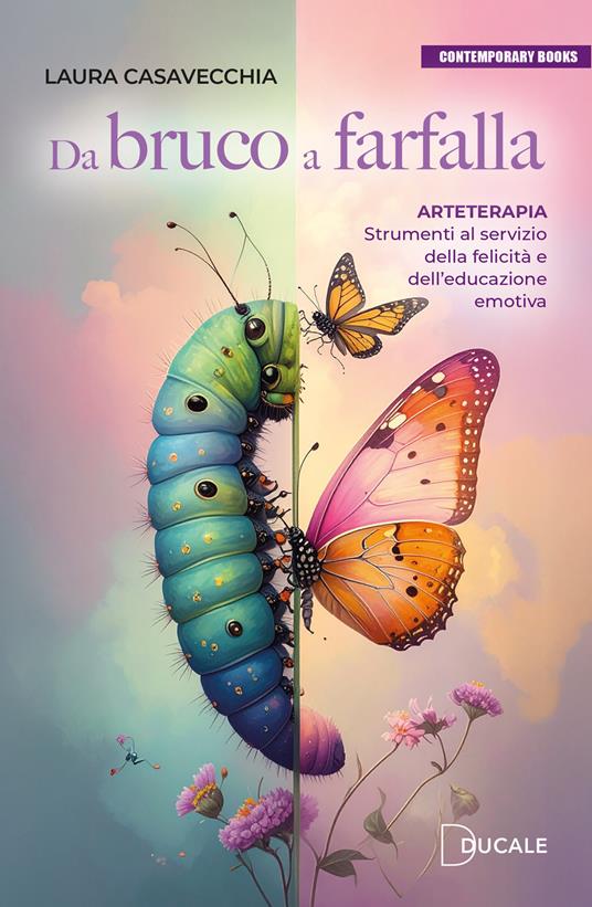 Da bruco a farfalla. Arteterapia. Strumenti al servizio della felicità e dell'educazione emotiva - Laura Casavecchia - copertina