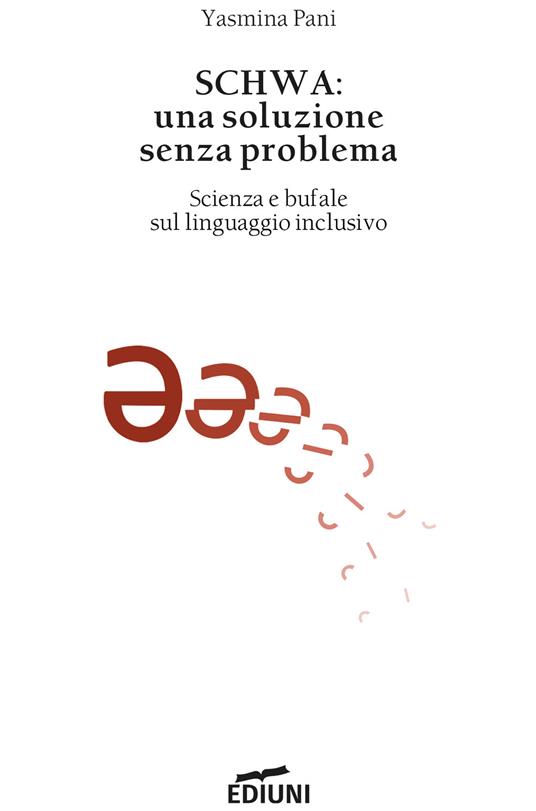 Schwa: una soluzione senza problema. Scienza e bufale sul linguaggio inclusivo - Yasmina Pani - ebook