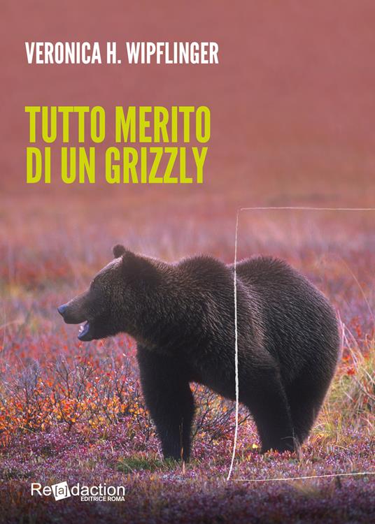 Tutto merito di un grizzly - Veronica H. Wipflinger - copertina