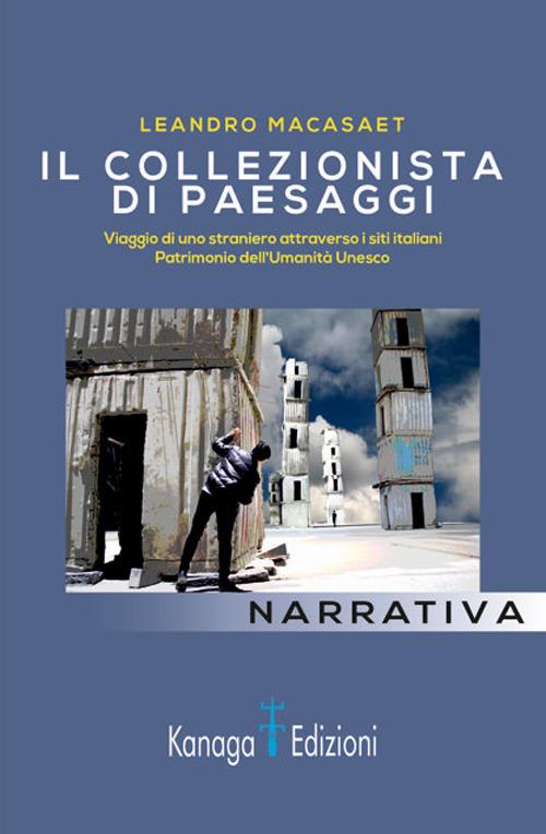 Il collezionista di paesaggi. Viaggi di uno straniero attraverso siti italiani patrimonio dell'umanità Unesco. Ediz. illustrata - Leandro Macasaet - copertina