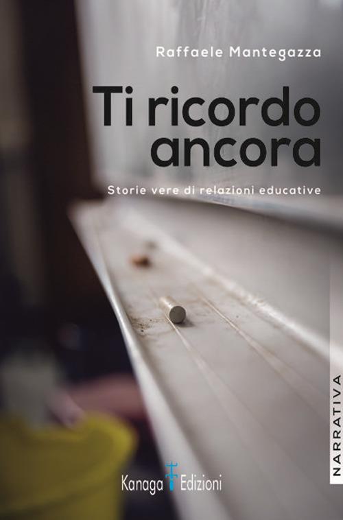Ti ricordo ancora. Storie vere di relazioni educative - Raffaele Mantegazza - copertina