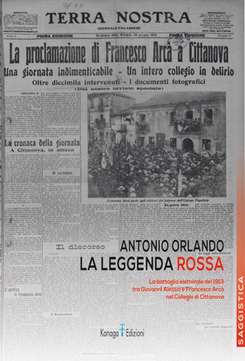La leggenda rossa. La battaglia elettorale del 1913 tra Giovanni Alessio e Francesco Arcà nel Collegio di Cittanova - Antonio Orlando - copertina