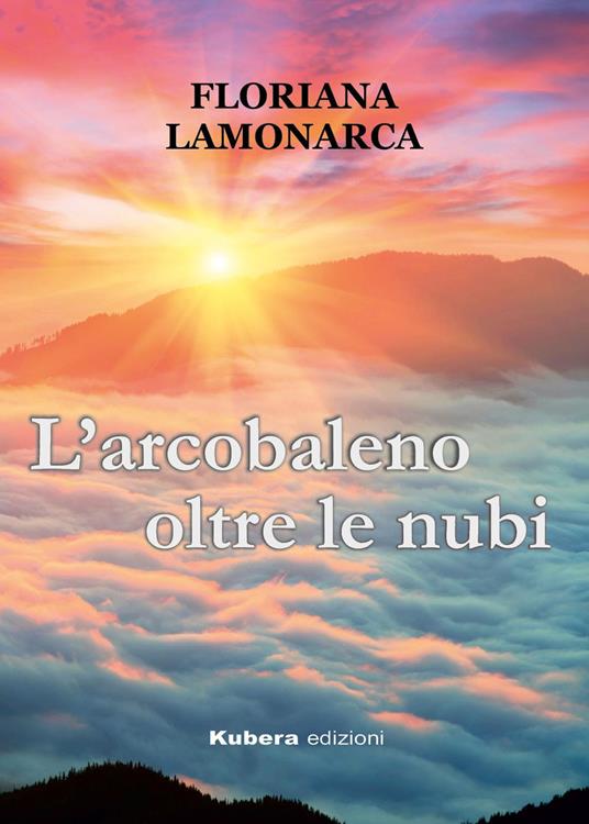 L' arcobaleno oltre le nubi - Floriana Lamonarca - copertina