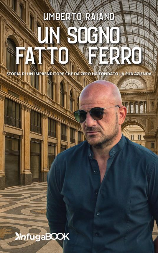 Un sogno fatto di ferro. Storia di un imprenditore che da zero ha fondato la sua azienda - Umberto Raiano - copertina