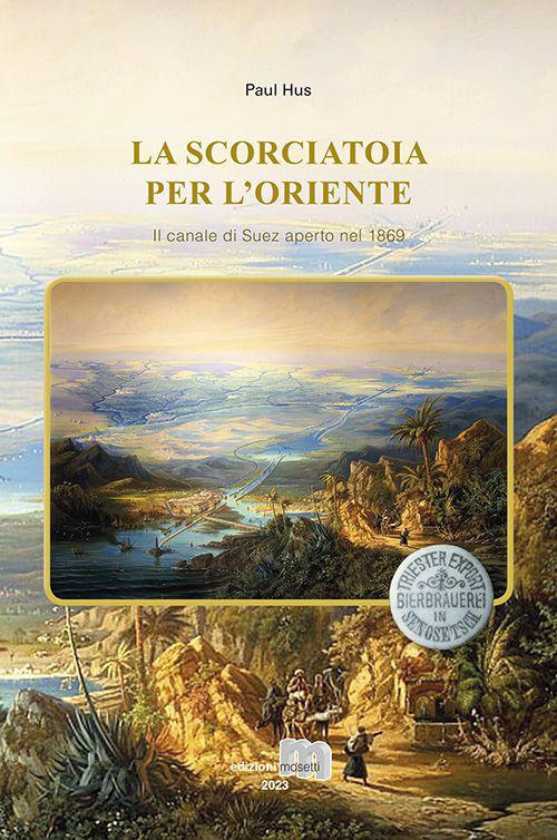 La scorciatoia per l'Oriente. Il canale di Suez aperto nel 1869 - Paul Hus - copertina