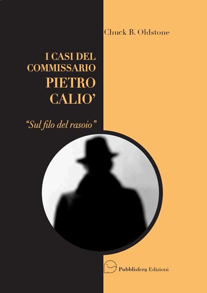 Sul filo del rasoio. I casi del Commissario Pietro Caliò - Chuck B. Oldstone - copertina