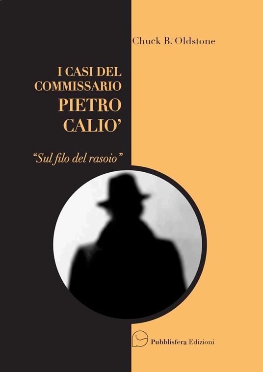 Sul filo del rasoio. I casi del Commissario Pietro Caliò - Chuck B. Oldstone - copertina