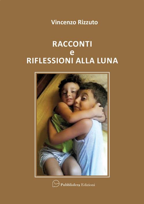 Racconti e riflessioni alla luna - Vincenzo Rizzuto - copertina