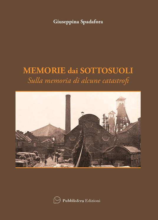 Memorie dai sottosuoli. Sulla memoria di alcune catastrofi - Giuseppina Spadafora - copertina