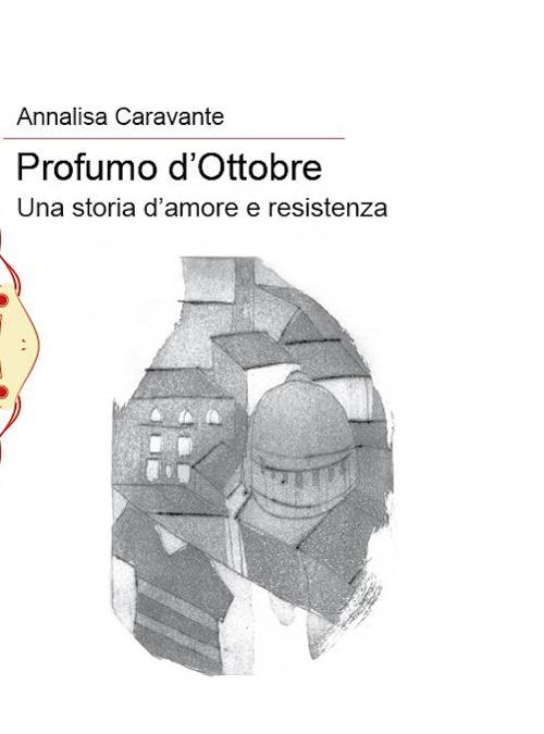 Profumo d'ottobre. Una storia d'amore e resistenza - Annalisa Caravante - copertina