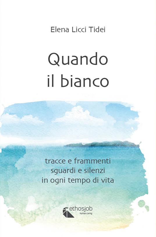 Quando il bianco. Tracce e frammenti, sguardi e silenzi in ogni tempo di vita. Nuova ediz. - Elena Licci Tidei - copertina