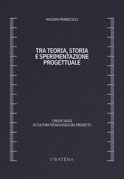 Tra teoria, storia e sperimentazione progettuale. Cinque saggi di cultura tecnologica del progetto - Massimo Perriccioli - copertina