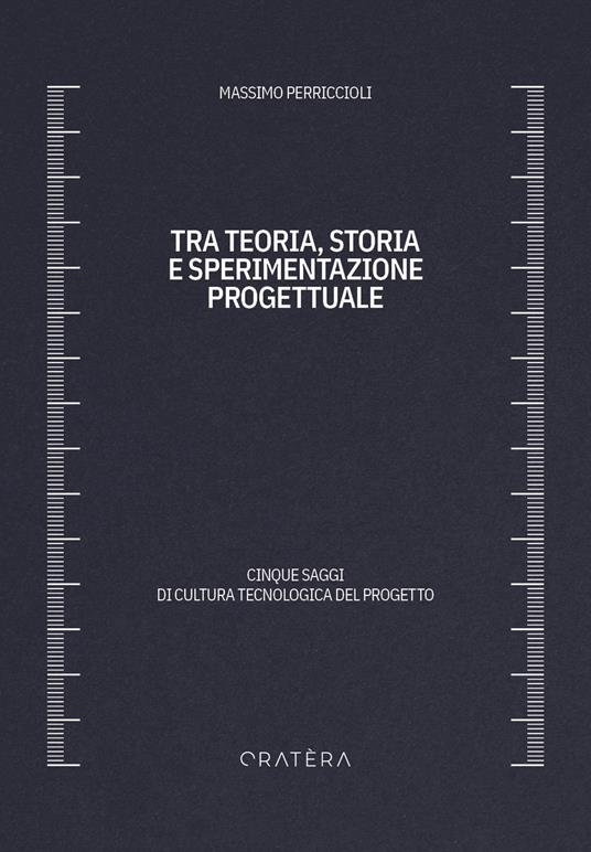 Tra teoria, storia e sperimentazione progettuale. Cinque saggi di cultura tecnologica del progetto - Massimo Perriccioli - copertina