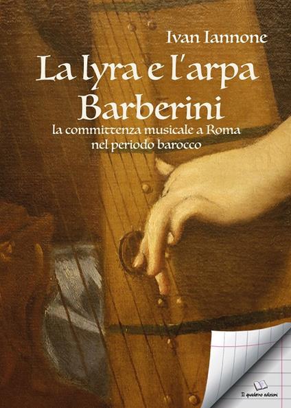 La lyra e l’arpa. Barberini: la committenza musicale a Roma nel periodo barocco - Ivan Iannone - copertina