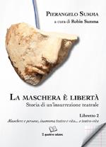 La maschera è libertà. Vol. 2: Storia di un’insurrezione teatrale. Libretto 2. Maschere e persone, insomma teatro e vita... o teatro-vita