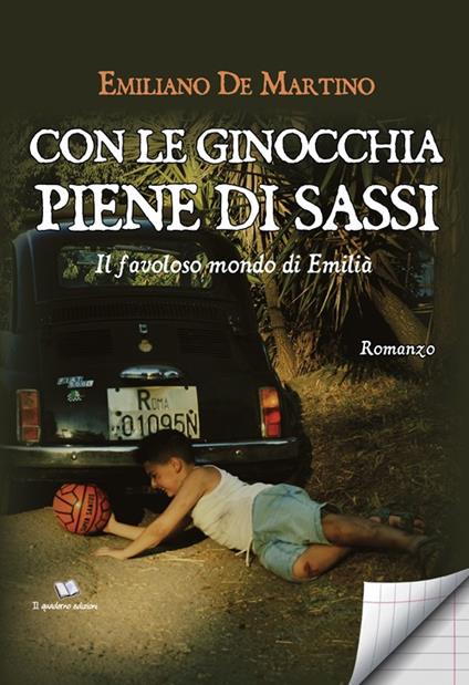 Con le ginocchia piene di sassi. Il favoloso mondo di Emilià - Emiliano De Martino - copertina