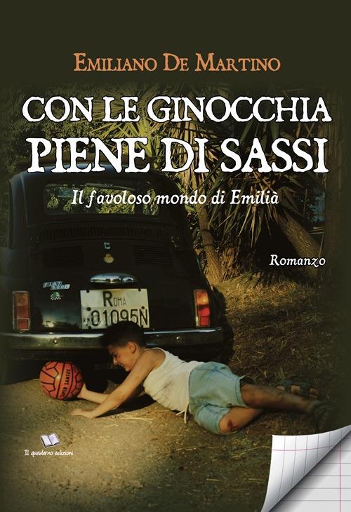 Con le ginocchia piene di sassi. Il favoloso mondo di Emilià - Emiliano De Martino - copertina