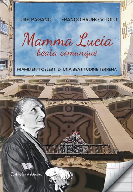 Mamma Lucia, beata comunque. Frammenti celesti di una beatitudine terrena - Luigi Pagano,Franco Bruno Vitolo - copertina