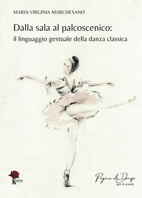 Dalla sala al palcoscenico. Il linguaggio gestuale della danza classica. Ediz. illustrata - Maria Virginia Marchesano - copertina
