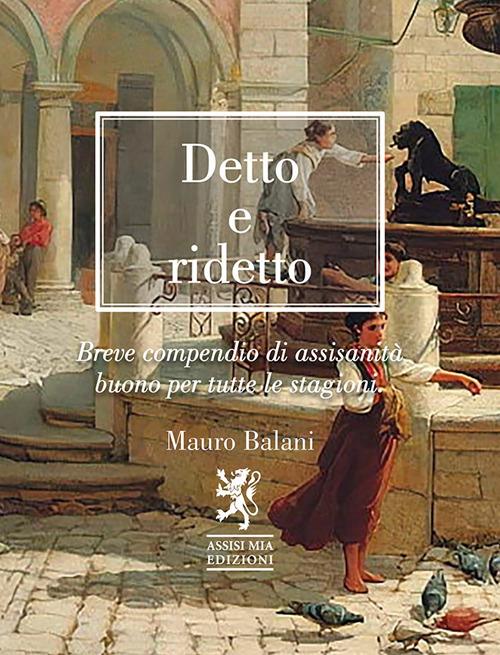 Detto e ridetto. Breve compendio di assisanità buono per tutte le stagioni - Mauro Balani - copertina
