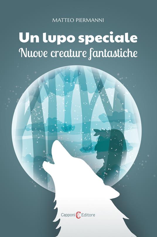Un lupo speciale. Nuove creature fantastiche - Matteo Piermanni - copertina