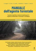 Manuale dell'agente forestale. Funzioni tecniche e norme di polizia per la vigilanza ambientale e forestale in Sardegna. Nuova ediz.