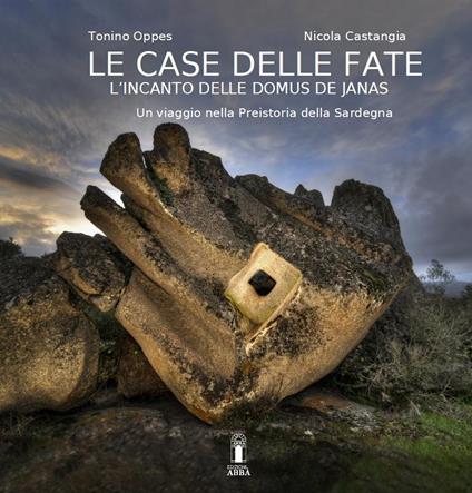 La casa delle fate. L'incanto delle domus de janas. Un viaggio nella preistoria della Sardegna - Tonino Oppes - copertina