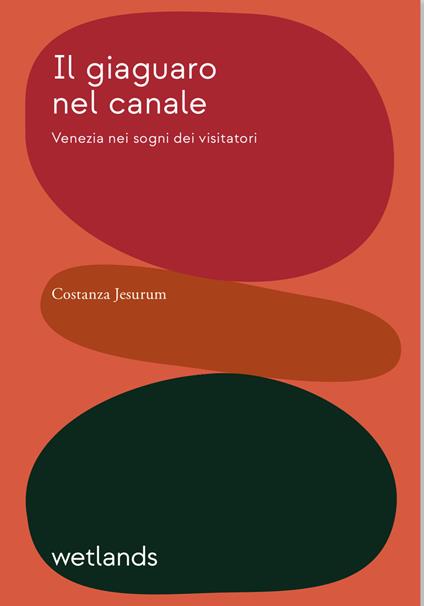Il giaguaro nel canale. Venezia nei sogni dei visitatori - Costanza Jesurum - copertina