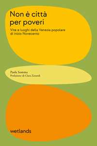 Libro Non è città per poveri. Vite e luoghi della Venezia popolare di inizio Novecento Paola Somma
