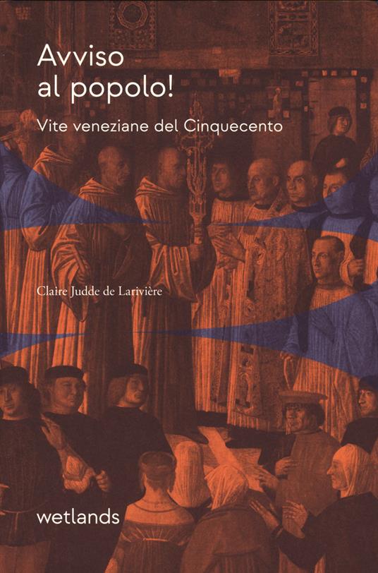 Avviso al popolo! Vite veneziane del Cinquecento - Claire Judde de Larivière - copertina