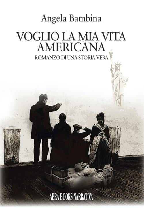 Voglio la mia vita americana. Romanzo di una storia vera - Angela Bàmbina, - copertina